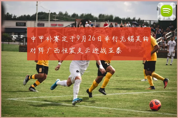 中甲补赛定于9月26日举行无锡吴钩对阵广西恒宸支云迎战亚泰